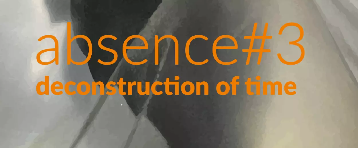 absence#3 - deconstruction of time