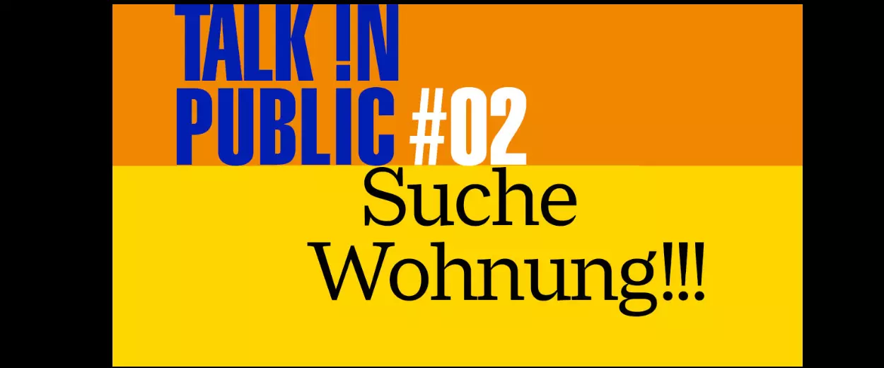 TALK !N PUBLIC #02 - Suche Wohnung!!!
