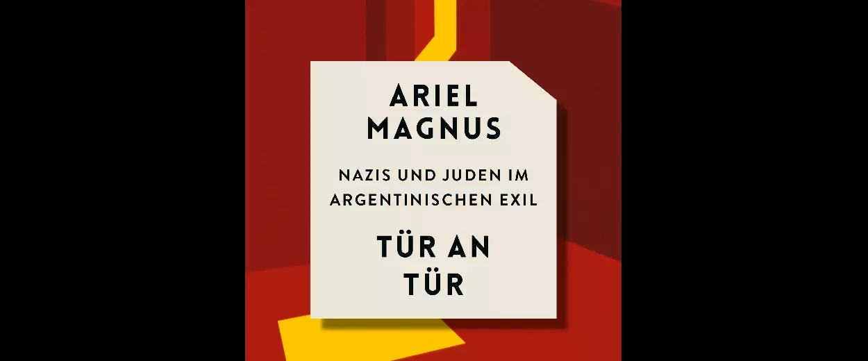Ariel Magnus: »Tür an Tür. Nazis und Juden im argentinischen Exil«