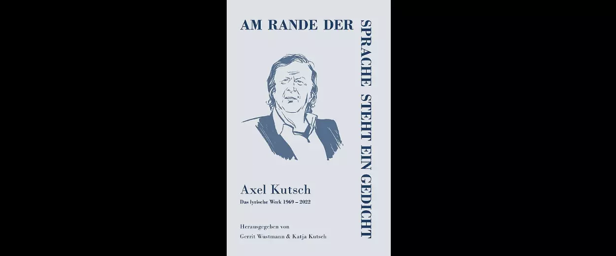  »Am Rande der Sprache steht ein Gedicht« – Ein Abend für Axel Kutsch